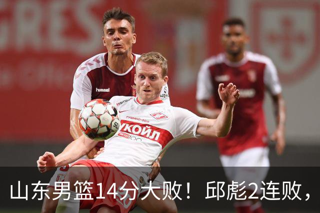 山东男篮14分大败！邱彪2连败，班顿17分，王岚嵚10分