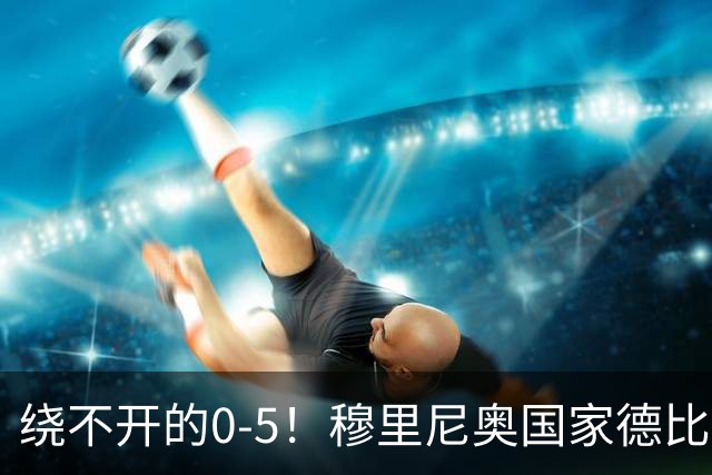 绕不开的0-5！穆里尼奥国家德比战前狂言 皮克晒照回应